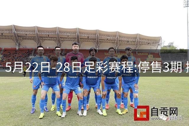 5月22日-28日足彩赛程:停售3期 挪超芬超瑞典超入选
